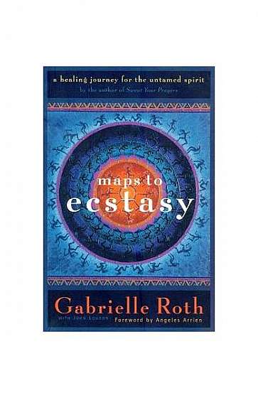 Maps to Ecstasy: A Healing Journey for the Untamed Spirit