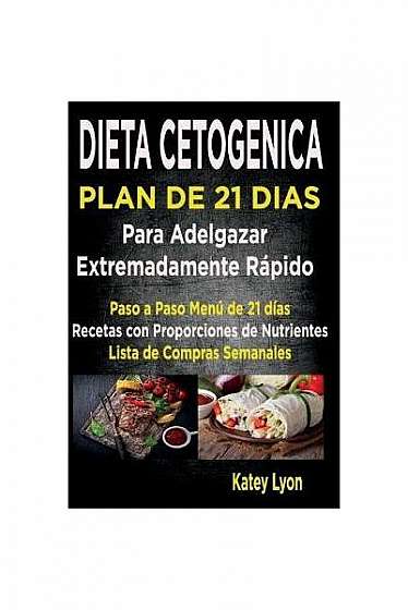 Dieta Cetogenica Plan de 21 Dias Para Adelgazar: Paso a Paso Menu de 21 Dias, Recetas Con Proporciones de Nutrientes Incluidos y La Lista de Compras S
