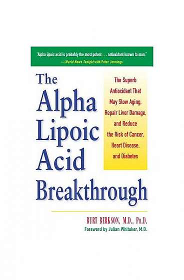 The Alpha Lipoic Acid Breakthrough: The Superb Antioxidant That May Slow Aging, Repair Liver Damage, and Reduce Therisk of Cancer . . .