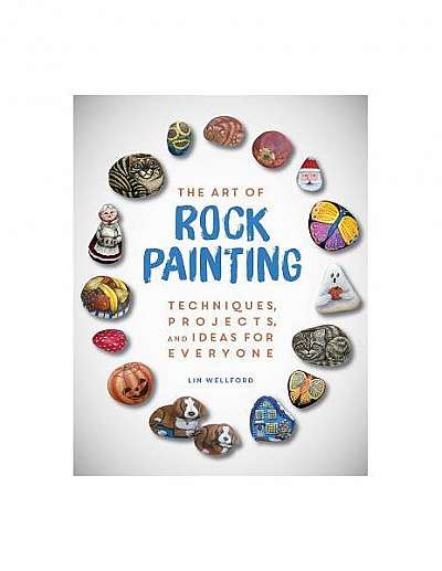 The Art of Rock Painting: Techniques, Projects, and Ideas for Everyone