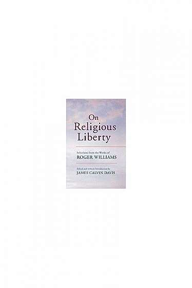 On Religious Liberty: Selections from the Works of Roger Williams