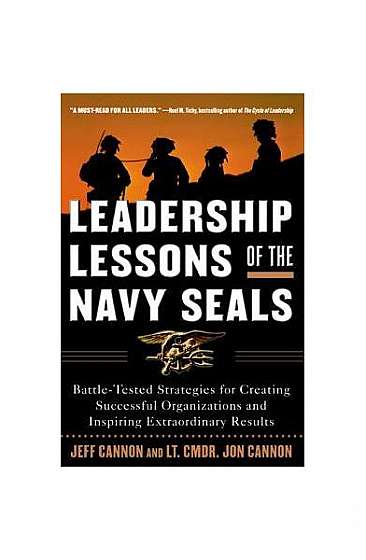 Leadership Lessons of the Navy Seals: Battle-Tested Strategies for Creating Successful Organizations and Inspiring Extraordinary Results