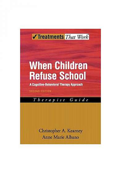 When Children Refuse School: A Cognitive-Behavioral Therapy Approach Therapist Guide