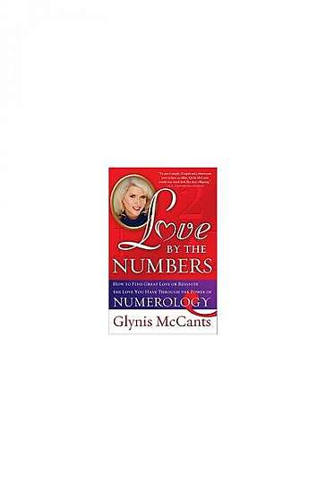 Love by the Numbers: How to Find Great Love or Reignite the Love You Have Through the Power of Numerology