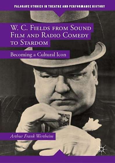 W. C. Fields from Sound Film and Radio Comedy to Stardom: Becoming a Cultural Icon