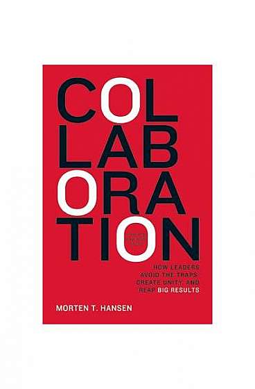 Coperta cărții Collaboration: How Leaders Avoid the Traps, Create Unity, and Reap Big Results