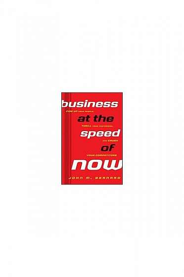 Coperta cărții Business at the Speed of Now: Fire Up Your People, Thrill Your Customers, and Crush Your Competitors