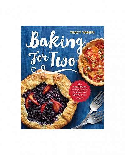 Baking for Two: The Small-Batch Baking Cookbook for Sweet and Savory Treats