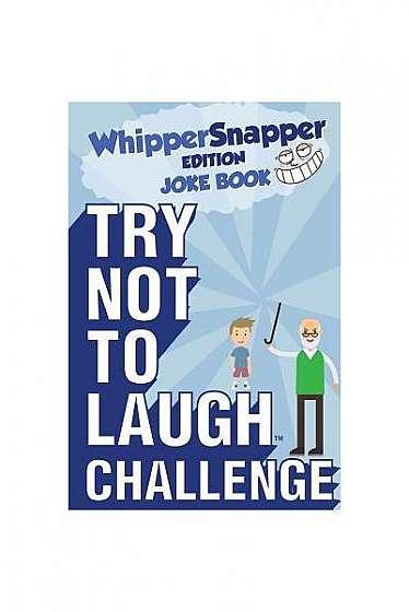 Try Not to Laugh Challenge - Whippersnapper Edition: A Hilarious and Interactive Joke Book Contest for Boys Ages 6, 7, 8, 9, 10, and 11 Years Old