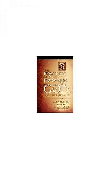The Practice of the Presence of God: The Original 17th Century Letters and Conversations of Brother Lawrence