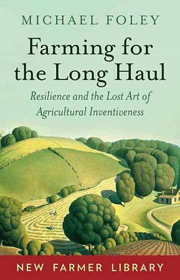 Farming for the Long Haul: Resilience and the Lost Art of Agricultural Inventiveness