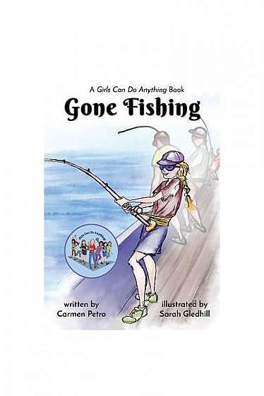 Gone Fishing: A Girls Can Do Anything Book