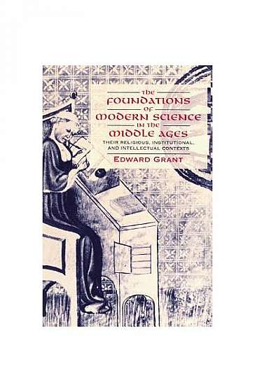 The Foundations of Modern Science in the Middle Ages: Their Religious, Institutional and Intellectual Contexts