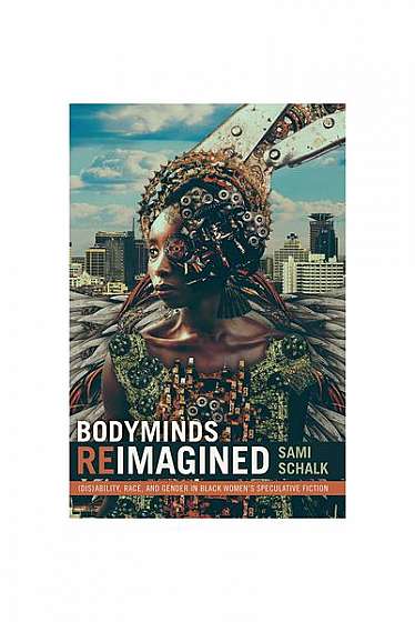 Bodyminds Reimagined: (Dis)Ability, Race, and Gender in Black Women's Speculative Fiction