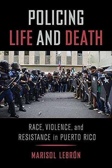 Coperta cărții Policing Life and Death: Race, Violence, and Resistance in Puerto Rico