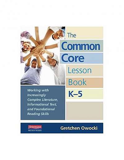 The Common Core Lesson Book, K-5: Working with Increasingly Complex Literature, Informational Text, and Foundational Reading Skills