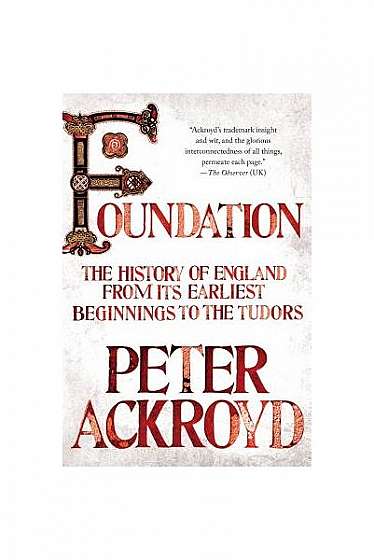 Foundation: The History of England from Its Earliest Beginnings to the Tudors Foundation: The History of England from Its Earliest Beginnings to the Tudors