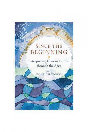 Since the Beginning: Interpreting Genesis 1 and 2 Through the Ages