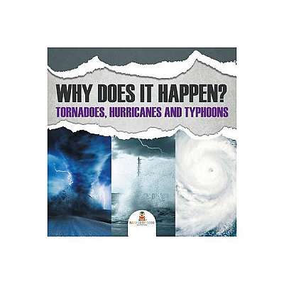Why Does It Happen: Tornadoes, Hurricanes and Typhoons