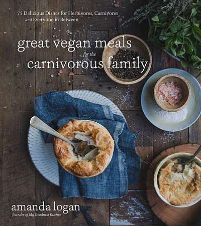 Great Vegan Meals for the Carnivorous Family: 75 Delicious, Plant-Based Dishes for Meat-Eaters