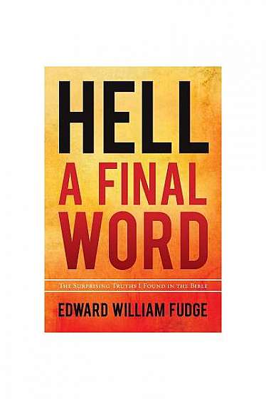 Hell A Final Word: The Surprising Truths I Found in the Bible
