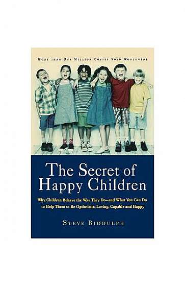 The Secret of Happy Children: Why Children Behave the Way They Do--And What You Can Do to Help Them to Be Optimistic, Loving, Capable, and H