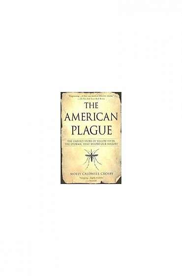 Coperta cărții The American Plague: The Untold Story of Yellow Fever, the Epidemic That Shaped Our History