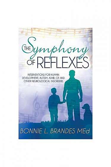 The Symphony of Reflexes: Interventions for Human Development, Autism, ADHD, Cp, and Other Neurological Disorders