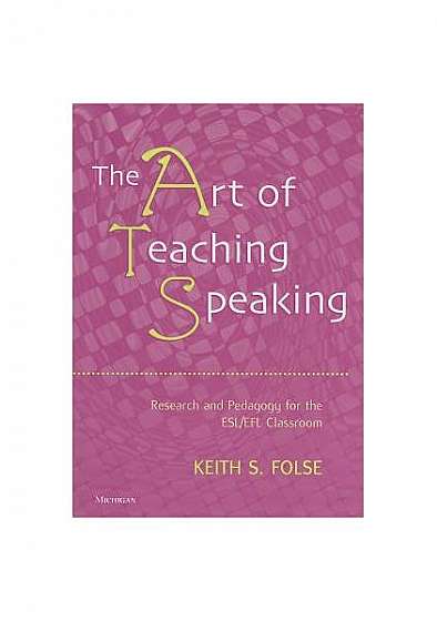 The Art of Teaching Speaking: Research and Pedagogy for the ESL/EFl Classroom