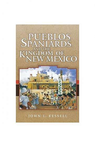 Pueblos, Spaniards, and the Kingdom of New Mexico