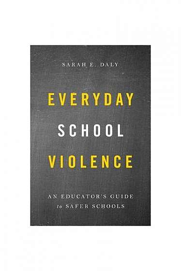 Coperta cărții Everyday School Violence: An Educator's Guide to Safer Schools