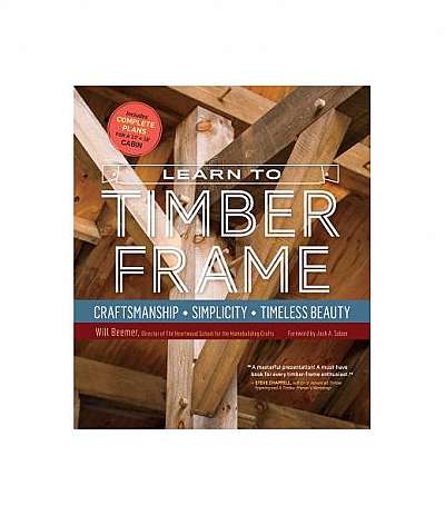 Learn to Timber Frame: Craftsmanship, Simplicity, Timeless Beauty