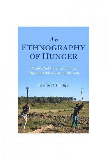 Coperta cărții An Ethnography of Hunger: Politics, Subsistence, and the Unpredictable Grace of the Sun