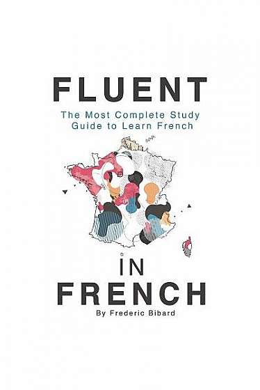 Fluent in French: The Most Complete Study Guide to Learn French