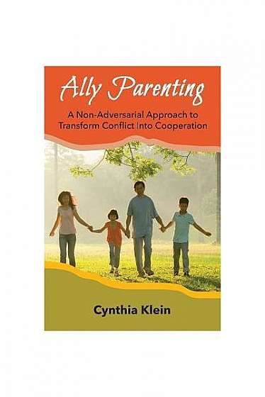 Ally Parenting: A Non-Adversarial Approach to Transform Conflict Into Cooperation