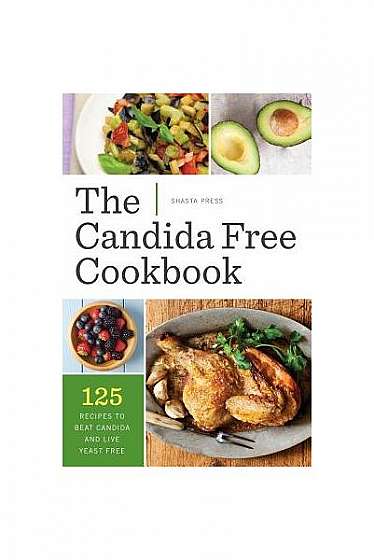 Candida Free Cookbook: 125 Recipes to Beat Candida and Live Yeast Free