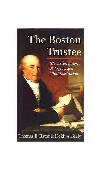 Coperta cărții The Boston Trustee: The Laws, Lives, and Legacy of a Vital Institution