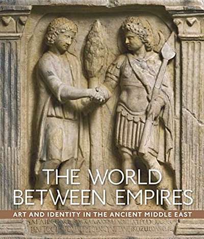 The World Between Empires: Art and Identity in the Ancient Middle East