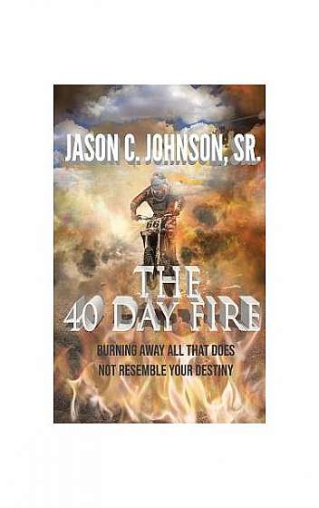 Coperta cărții The 40 Day Fire: Burning Away All That Does Not Resemble Your Destiny