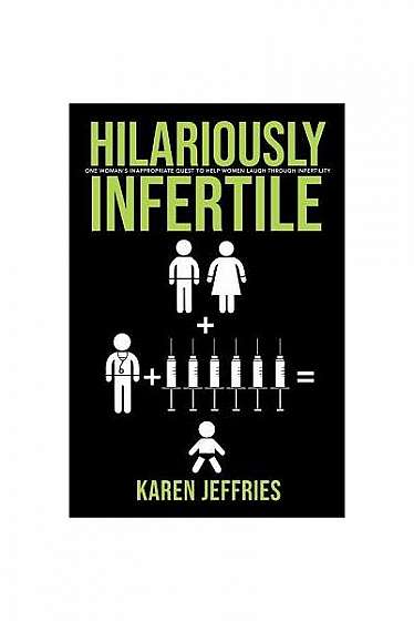 Hilariously Infertile: One Woman's Inappropriate Quest to Help Women Laugh Through Infertility.