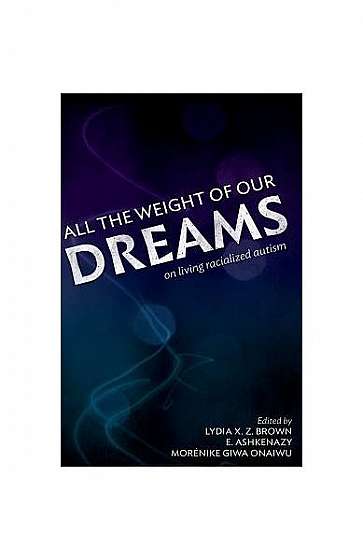 All the Weight of Our Dreams: On Living Racialized Autism