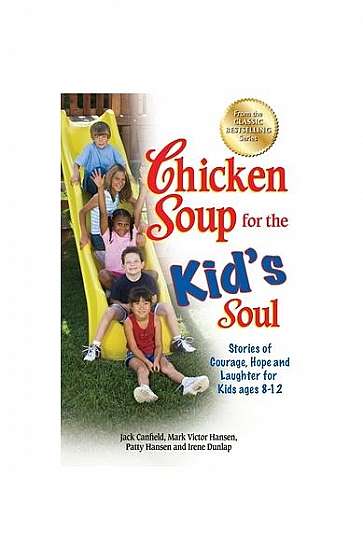 Chicken Soup for the Kid's Soul: Stories of Courage, Hope and Laughter for Kids Ages 8-12