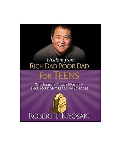 Wisdom from Rich Dad, Poor Dad for Teens: The Secrets about Money--That You Don't Learn in School!