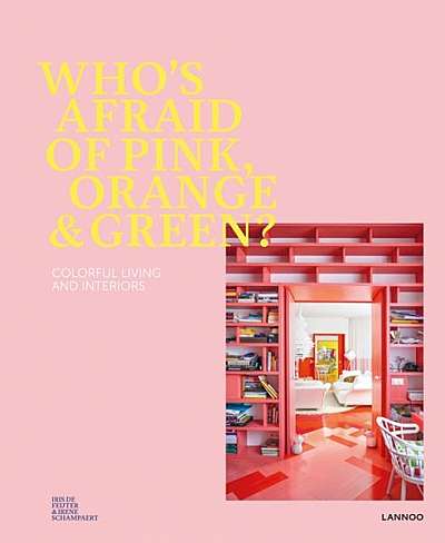 Who's Afraid of Pink, Orange, and Green?: Colourful Living & Interiors