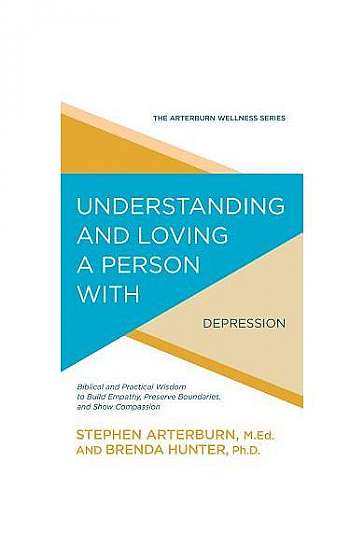 Understanding and Loving a Person with Depression: Biblical and Practical Wisdom to Build Empathy, Preserve Boundaries, and Show Compassion