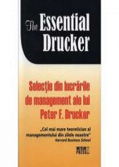 The essential Drucker. Selectie din lucrarile de management ale lui Peter F. Drucker