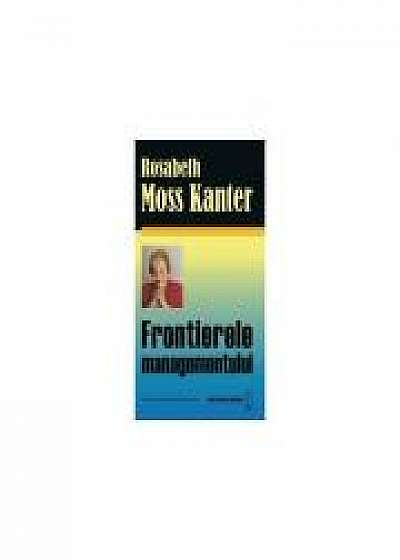 Frontierele managementului - Rosabeth Moss Kanter