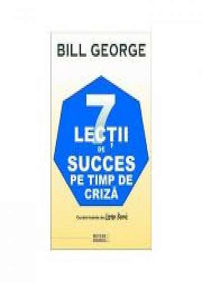 7 lectii de succes pe timp de criza - Bill George