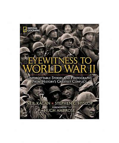 Eyewitness to World War II: Unforgettable Stories and Photographs from History's Greatest Conflict