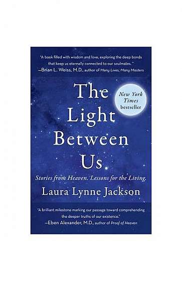 The Light Between Us: Stories from Heaven. Lessons for the Living.
